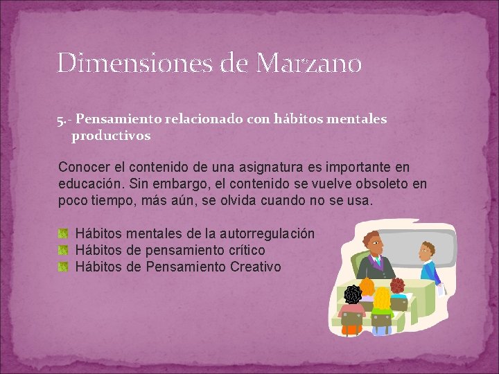 Dimensiones de Marzano 5. - Pensamiento relacionado con hábitos mentales productivos Conocer el contenido