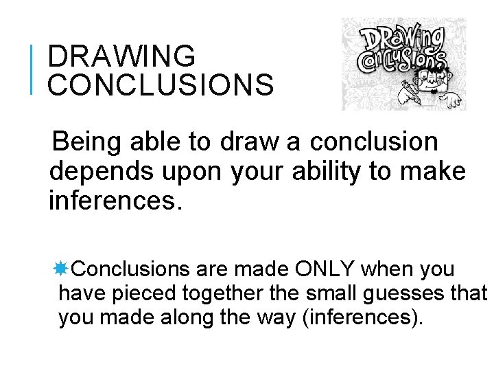 DRAWING CONCLUSIONS Being able to draw a conclusion depends upon your ability to make