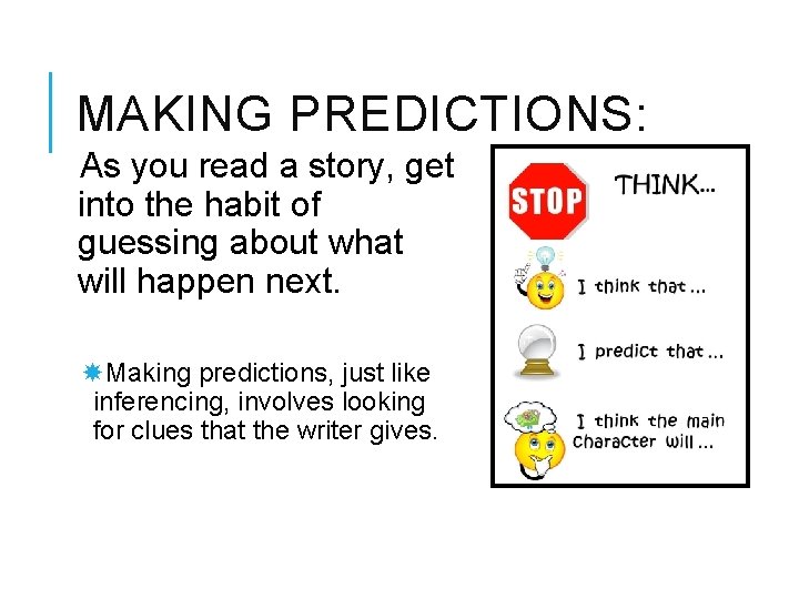 MAKING PREDICTIONS: As you read a story, get into the habit of guessing about