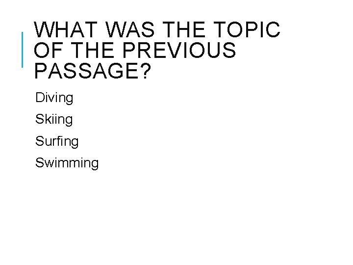 WHAT WAS THE TOPIC OF THE PREVIOUS PASSAGE? Diving Skiing Surfing Swimming 