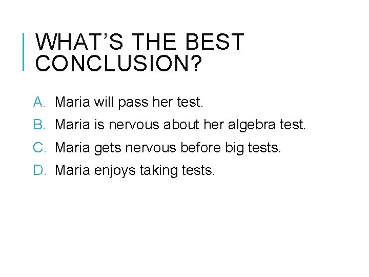 WHAT’S THE BEST CONCLUSION? A. Maria will pass her test. B. Maria is nervous