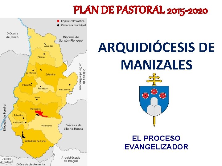 PLAN DE PASTORAL 2015 -2020 ARQUIDIÓCESIS DE MANIZALES EL PROCESO EVANGELIZADOR 