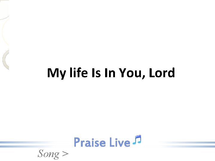 My life Is In You, Lord Song > 
