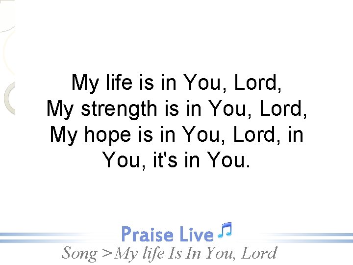 My life is in You, Lord, My strength is in You, Lord, My hope
