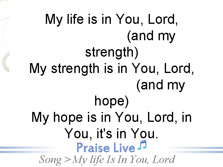 My life is in You, Lord, (and my strength) My strength is in You,