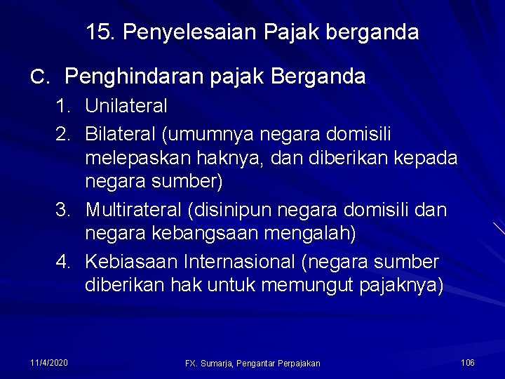 15. Penyelesaian Pajak berganda C. Penghindaran pajak Berganda 1. Unilateral 2. Bilateral (umumnya negara