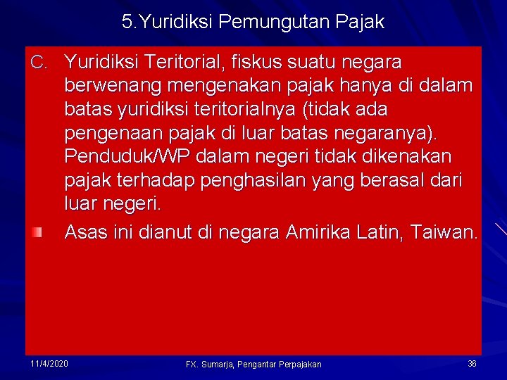 5. Yuridiksi Pemungutan Pajak C. Yuridiksi Teritorial, fiskus suatu negara berwenang mengenakan pajak hanya