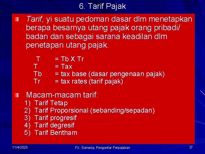 6. Tarif Pajak Tarif, yi suatu pedoman dasar dlm menetapkan berapa besarnya utang pajak