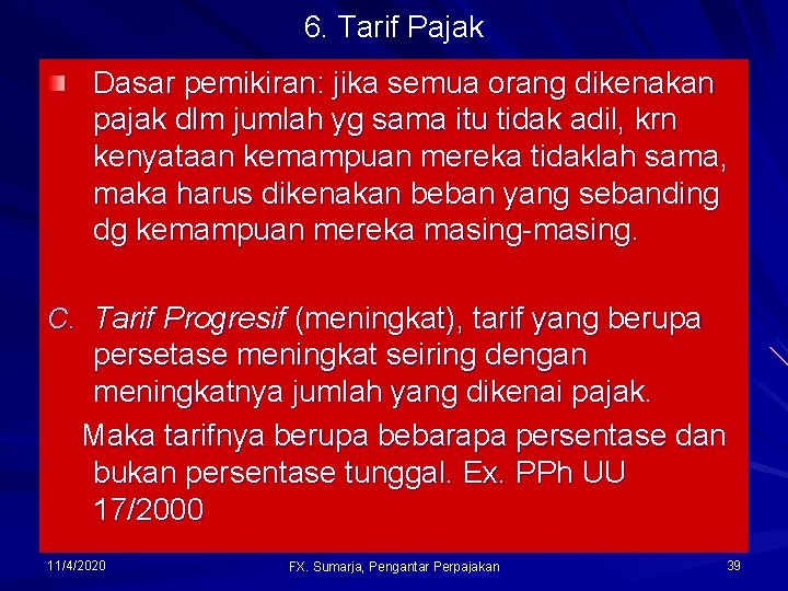 6. Tarif Pajak Dasar pemikiran: jika semua orang dikenakan pajak dlm jumlah yg sama