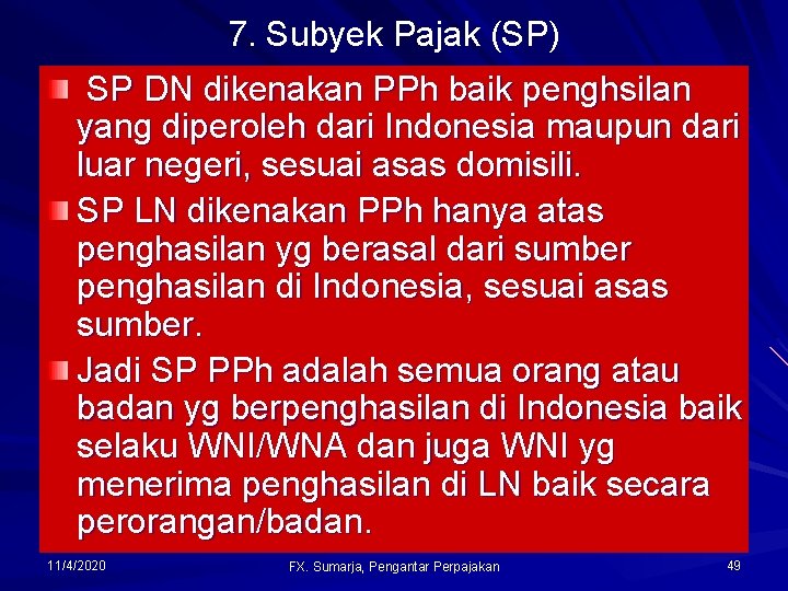 7. Subyek Pajak (SP) SP DN dikenakan PPh baik penghsilan yang diperoleh dari Indonesia