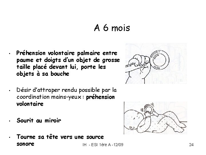 A 6 mois • • Préhension volontaire palmaire entre paume et doigts d’un objet A 6 mois • • Préhension volontaire palmaire entre paume et doigts d’un objet