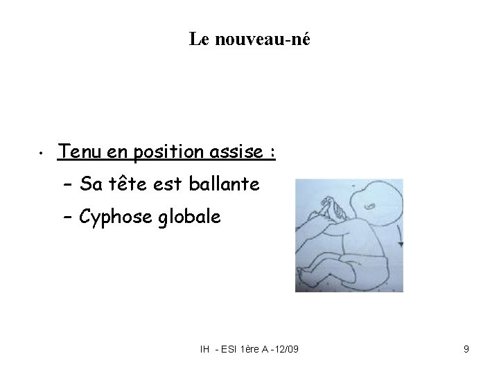 Le nouveau-né • Tenu en position assise : – Sa tête est ballante – Le nouveau-né • Tenu en position assise : – Sa tête est ballante –