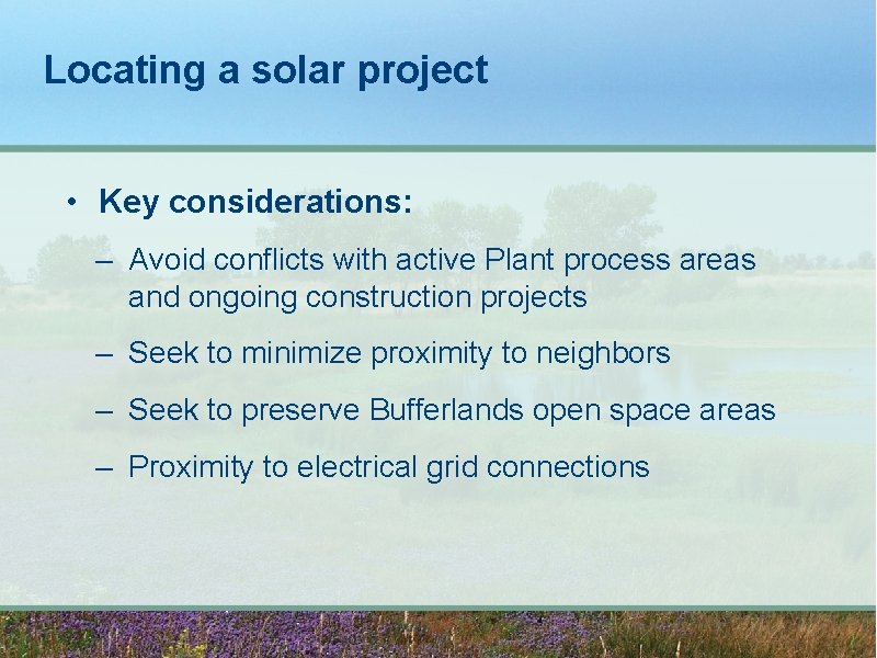 Locating a solar project • Key considerations: – Avoid conflicts with active Plant process