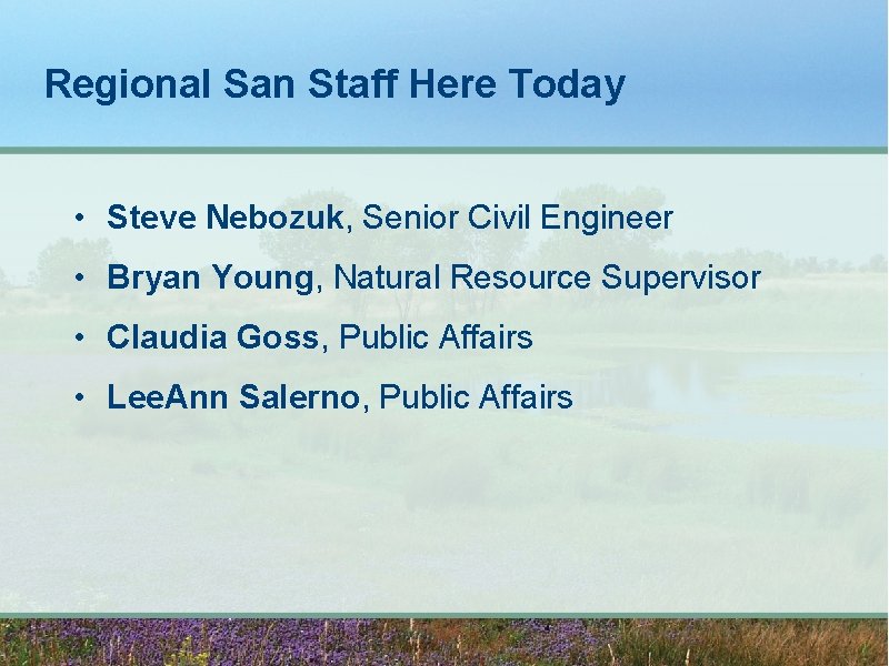 Regional San Staff Here Today • Steve Nebozuk, Senior Civil Engineer • Bryan Young,