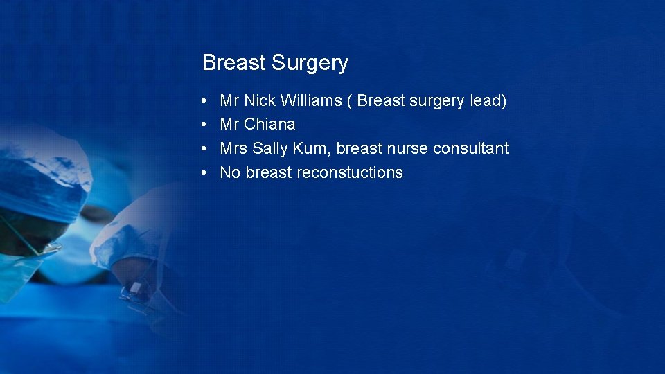 Breast Surgery • • Mr Nick Williams ( Breast surgery lead) Mr Chiana Mrs