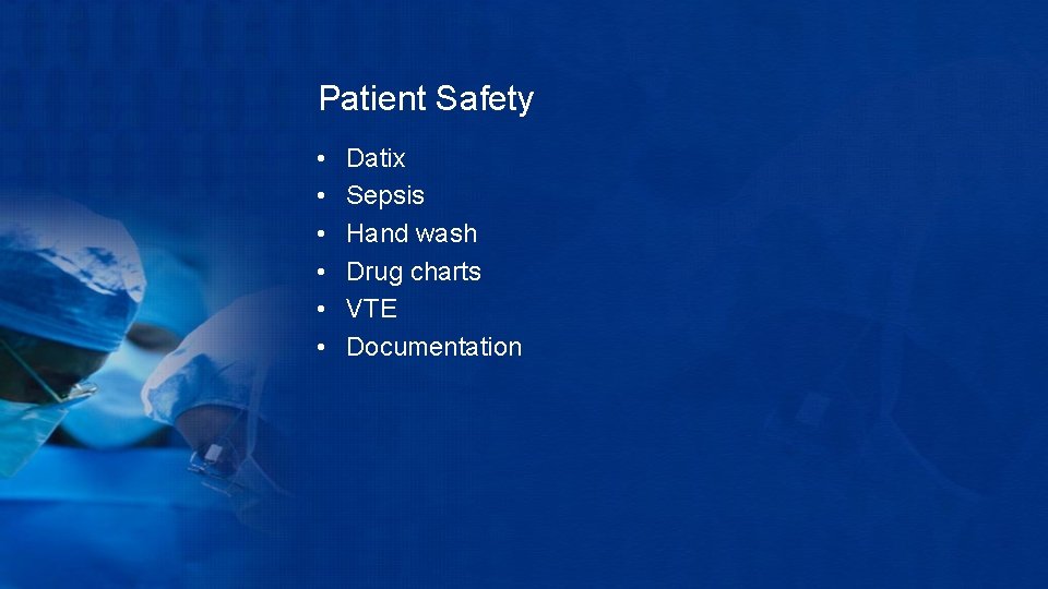 Patient Safety • • • Datix Sepsis Hand wash Drug charts VTE Documentation 