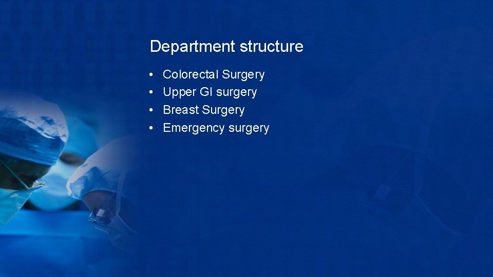 Department structure • • Colorectal Surgery Upper GI surgery Breast Surgery Emergency surgery 