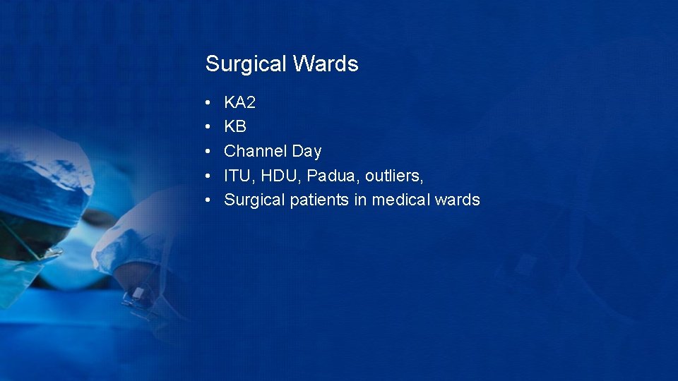 Surgical Wards • • • KA 2 KB Channel Day ITU, HDU, Padua, outliers,