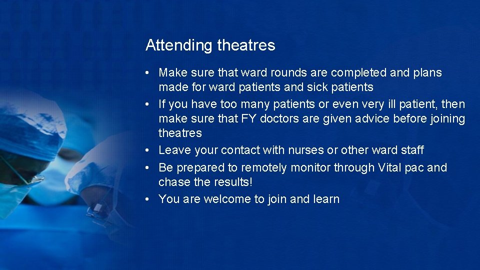 Attending theatres • Make sure that ward rounds are completed and plans made for