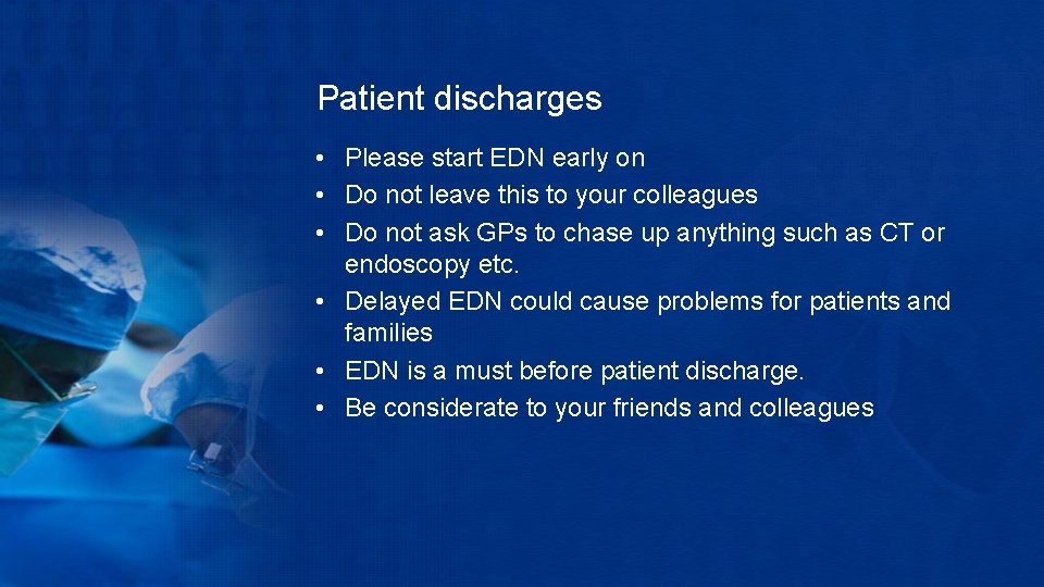 Patient discharges • Please start EDN early on • Do not leave this to