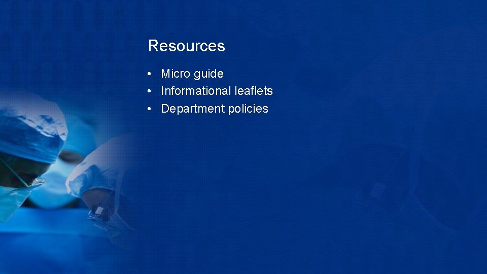 Resources • Micro guide • Informational leaflets • Department policies 