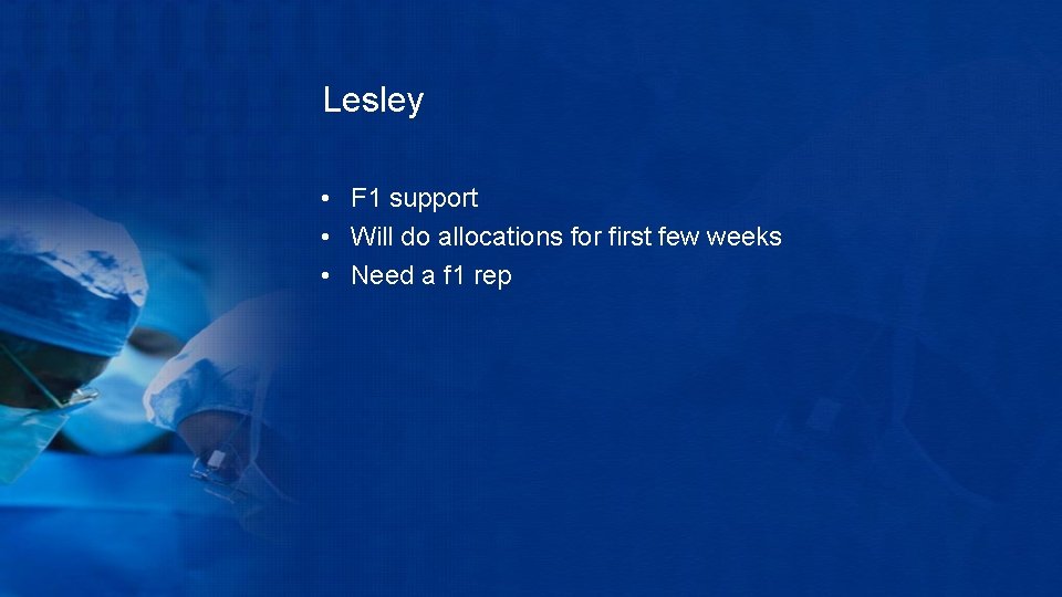 Lesley • F 1 support • Will do allocations for first few weeks •