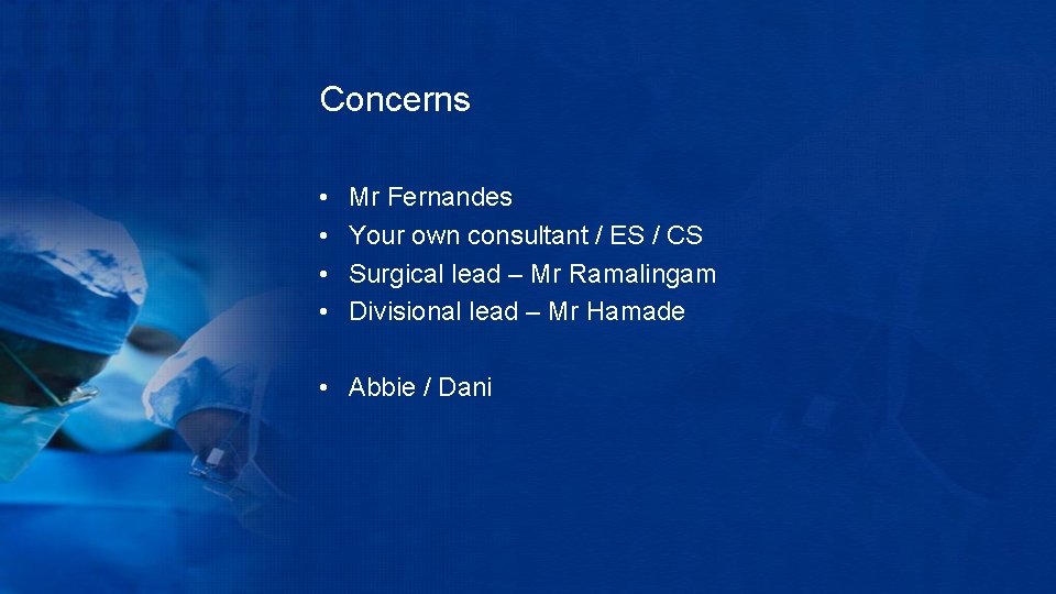 Concerns • • Mr Fernandes Your own consultant / ES / CS Surgical lead