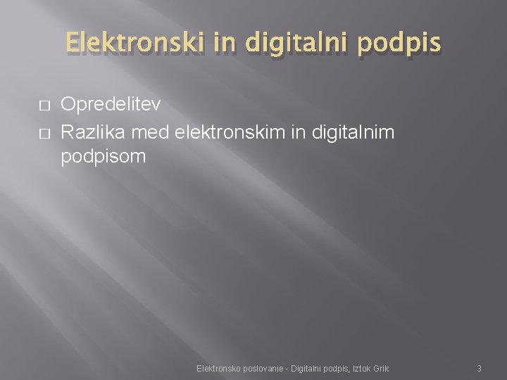 Elektronski in digitalni podpis � � Opredelitev Razlika med elektronskim in digitalnim podpisom Elektronsko