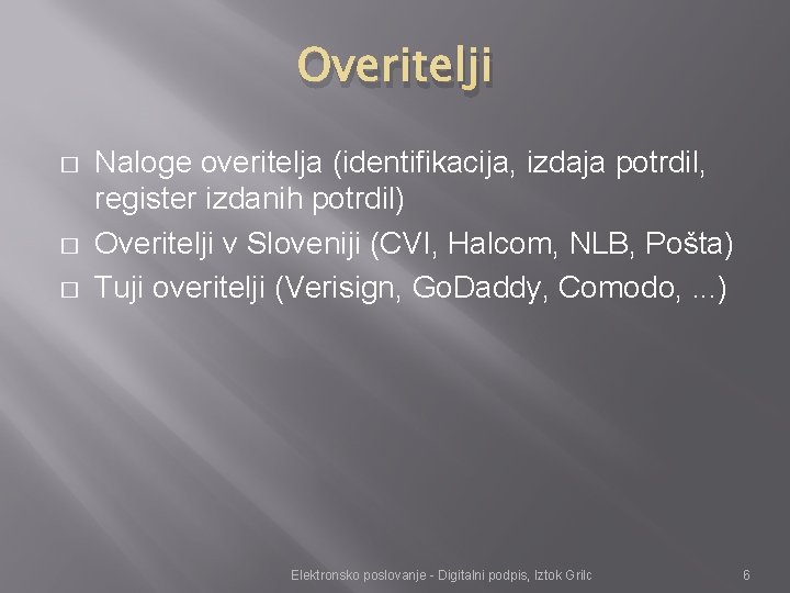 Overitelji � � � Naloge overitelja (identifikacija, izdaja potrdil, register izdanih potrdil) Overitelji v