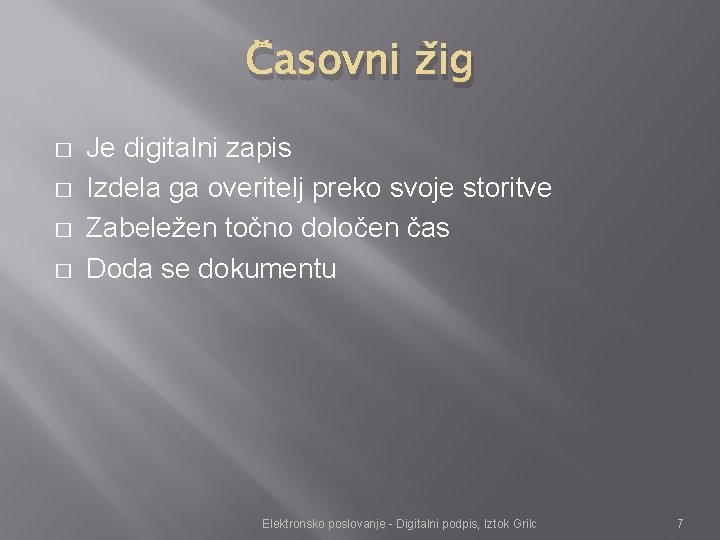 Časovni žig � � Je digitalni zapis Izdela ga overitelj preko svoje storitve Zabeležen