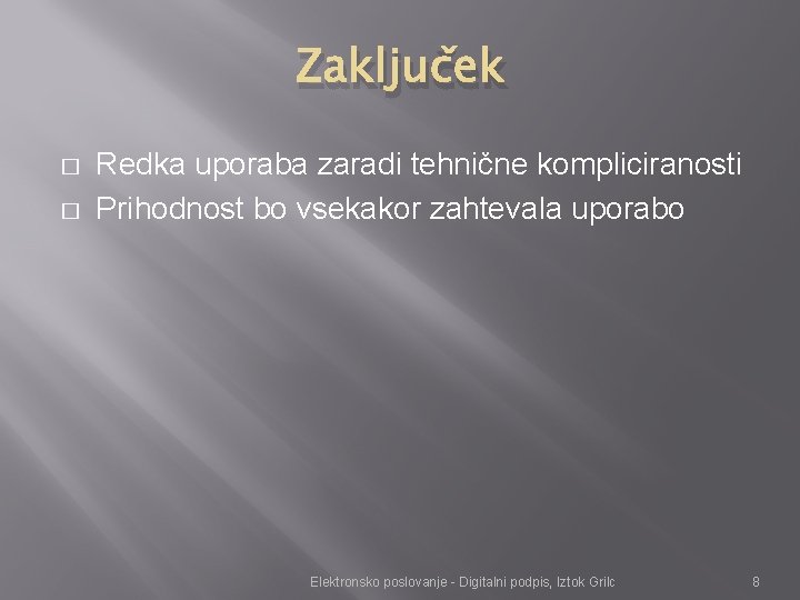 Zaključek � � Redka uporaba zaradi tehnične kompliciranosti Prihodnost bo vsekakor zahtevala uporabo Elektronsko