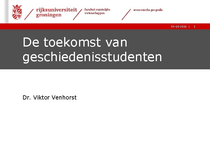 faculteit ruimtelijke wetenschappen economische geografie 04 -10 -2016 | De toekomst van geschiedenisstudenten Dr.