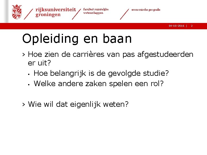 faculteit ruimtelijke wetenschappen economische geografie 04 -10 -2016 | 2 Opleiding en baan ›