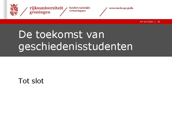 faculteit ruimtelijke wetenschappen economische geografie 04 -10 -2016 | 33 De toekomst van geschiedenisstudenten