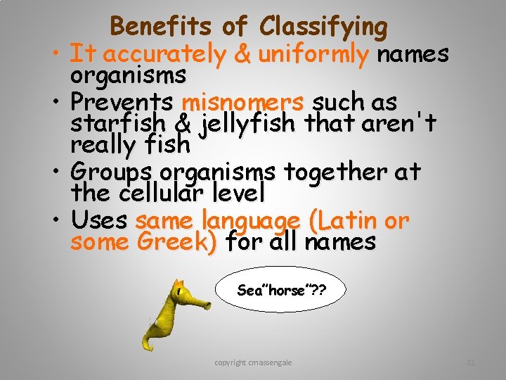 • • Benefits of Classifying It accurately & uniformly names organisms Prevents misnomers