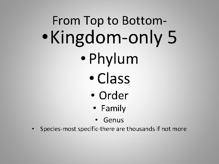 From Top to Bottom- • Kingdom-only 5 • Phylum • Class • Order •