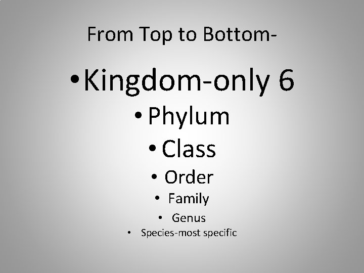 From Top to Bottom- • Kingdom-only 6 • Phylum • Class • Order •