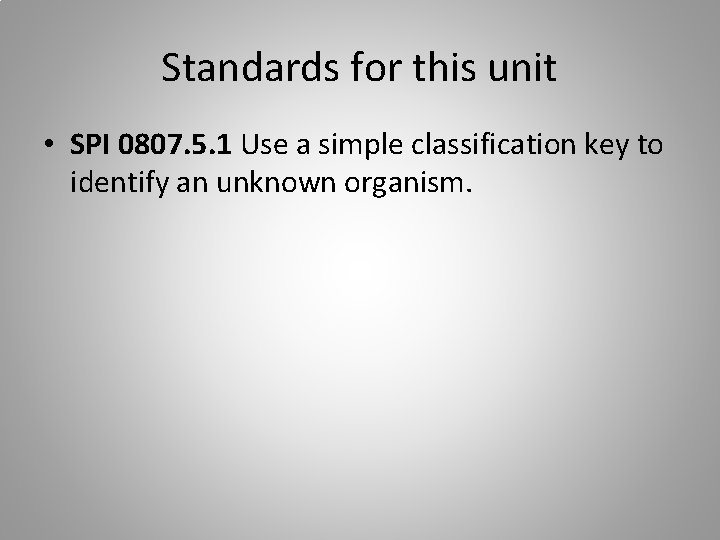 Standards for this unit • SPI 0807. 5. 1 Use a simple classification key