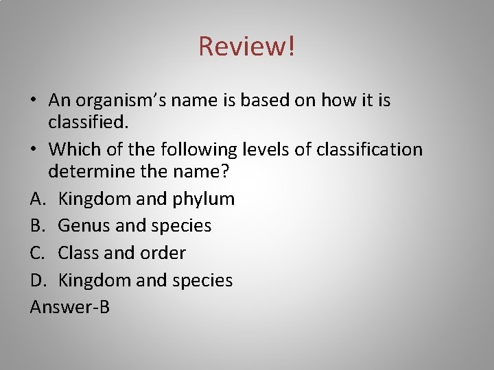 Review! • An organism’s name is based on how it is classified. • Which