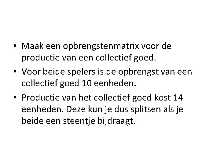  • Maak een opbrengstenmatrix voor de productie van een collectief goed. • Voor