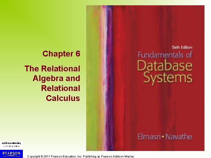 Chapter 6 The Relational Algebra and Relational Calculus Copyright © 2011 Pearson Education, Inc.