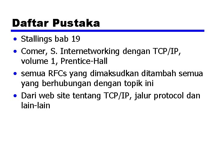 Daftar Pustaka • Stallings bab 19 • Comer, S. Internetworking dengan TCP/IP, volume 1,