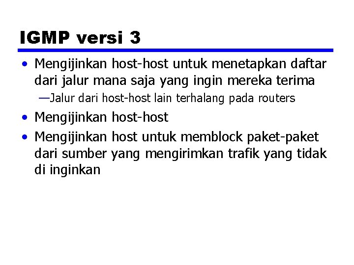 IGMP versi 3 • Mengijinkan host-host untuk menetapkan daftar dari jalur mana saja yang