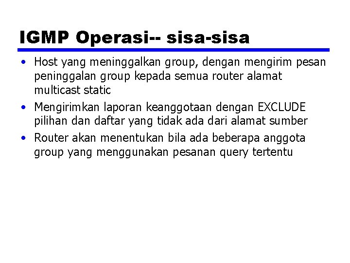 IGMP Operasi-- sisa-sisa • Host yang meninggalkan group, dengan mengirim pesan peninggalan group kepada