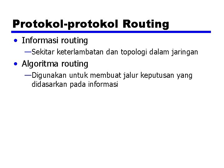 Protokol-protokol Routing • Informasi routing —Sekitar keterlambatan dan topologi dalam jaringan • Algoritma routing