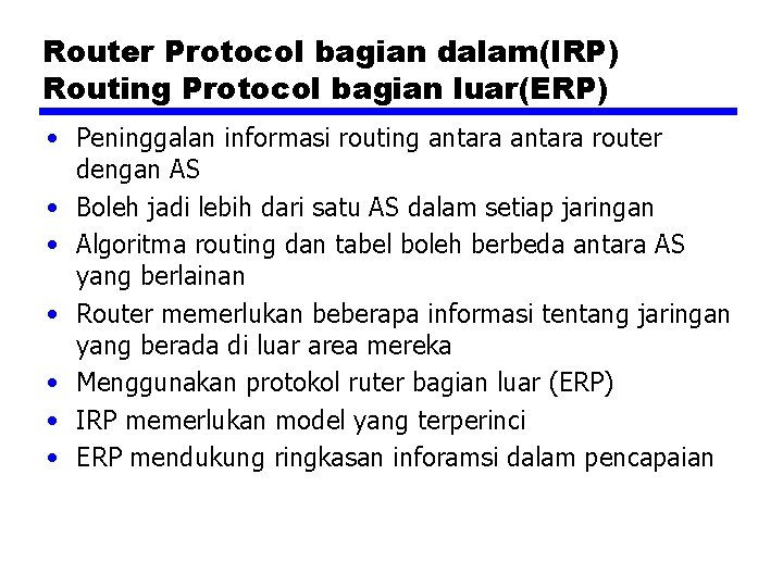 Router Protocol bagian dalam(IRP) Routing Protocol bagian luar(ERP) • Peninggalan informasi routing antara router