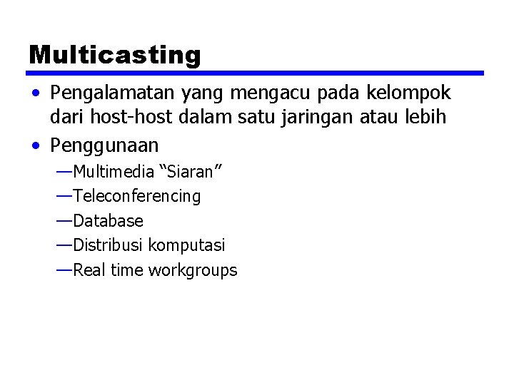 Multicasting • Pengalamatan yang mengacu pada kelompok dari host-host dalam satu jaringan atau lebih