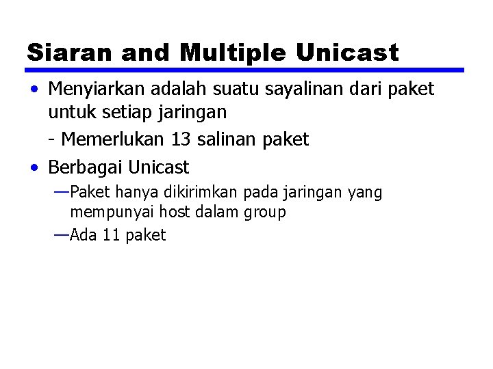 Siaran and Multiple Unicast • Menyiarkan adalah suatu sayalinan dari paket untuk setiap jaringan