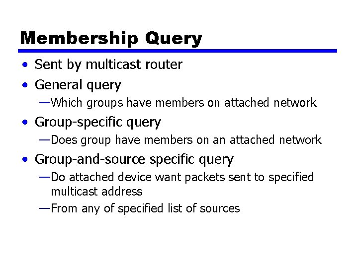 Membership Query • Sent by multicast router • General query —Which groups have members