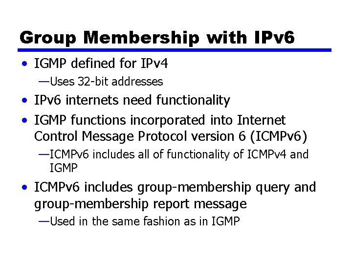 Group Membership with IPv 6 • IGMP defined for IPv 4 —Uses 32 -bit